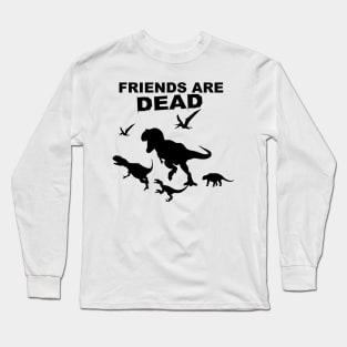 Friends Are Dead Long Sleeve T-Shirt